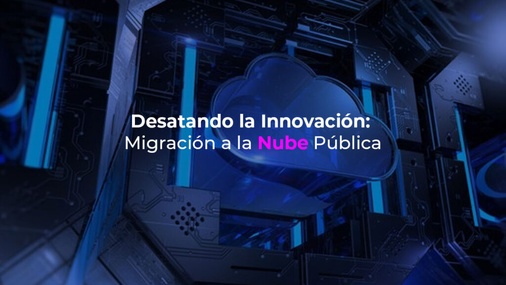 Desatando la Innovación: Migración a la Nube Pública