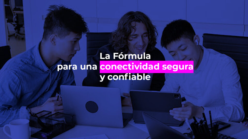 La Fórmula para una conectividad segura y confiable con LOQUI