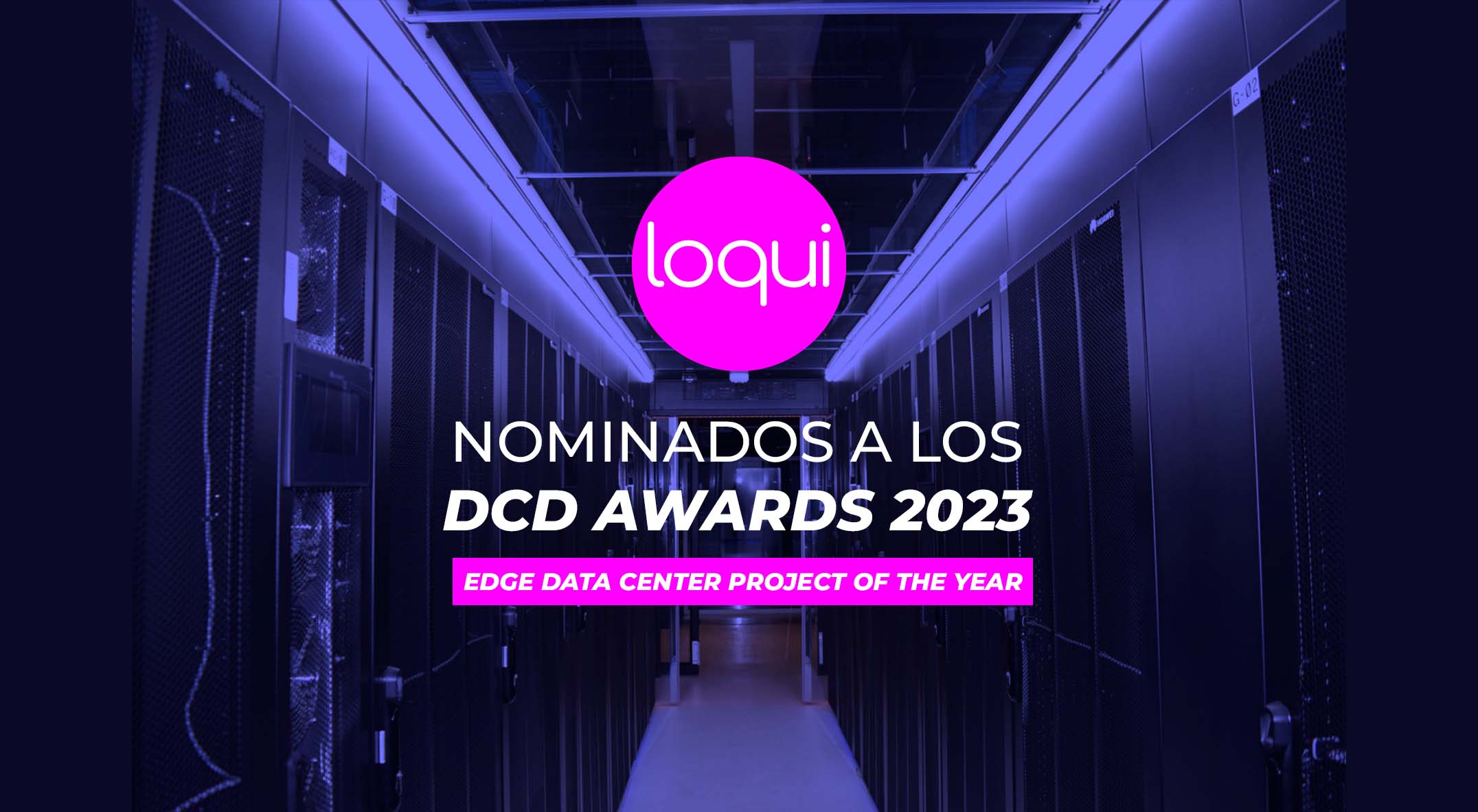LOQUI Nominado a los DCD Awards – Edge Data Center Project of the Year