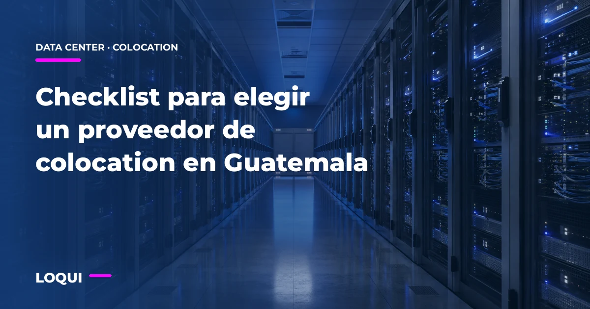 Checklist para elegir un proveedor de colocation en Guatemala
